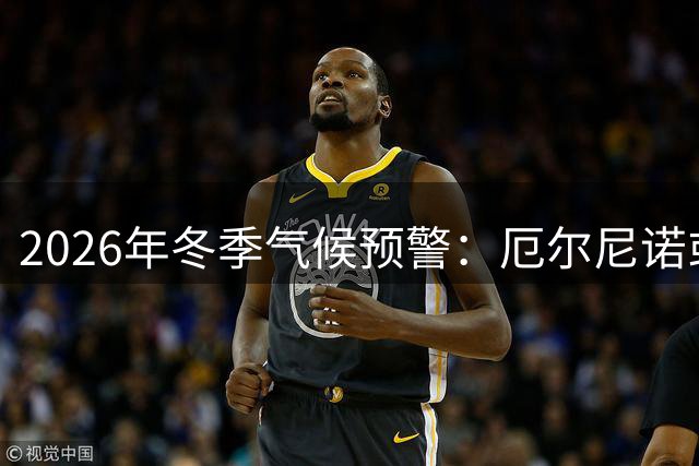 2026年冬季气候预警：厄尔尼诺或引发三大异常气象